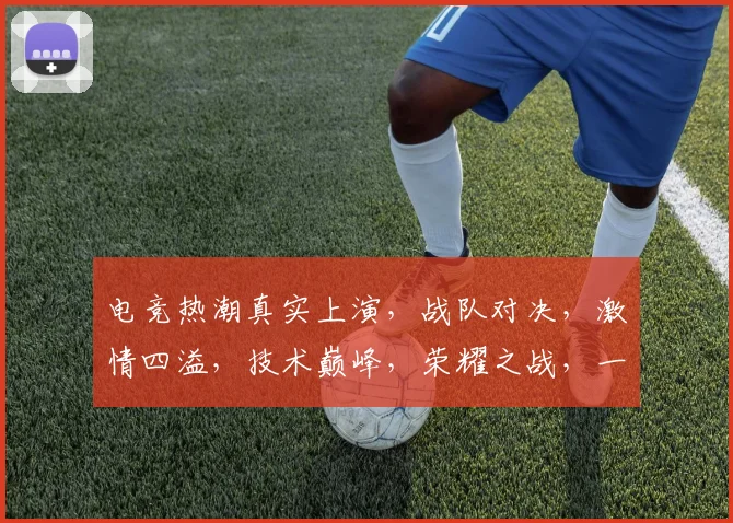 电竞热潮真实上演，战队对决，激情四溢，技术巅峰，荣耀之战，一触即发