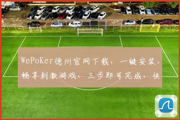 WePoKer德州官网下载，一键安装，畅享刺激游戏，三步即可完成，快人一步