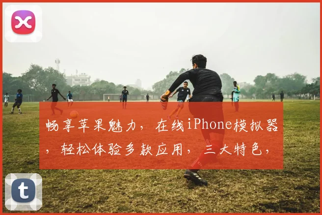 畅享苹果魅力，在线iPhone模拟器，轻松体验多款应用，三大特色，必看体验